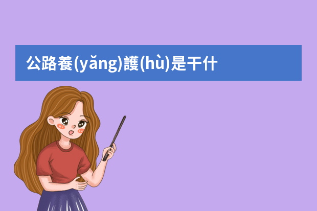 公路養(yǎng)護(hù)是干什么的？